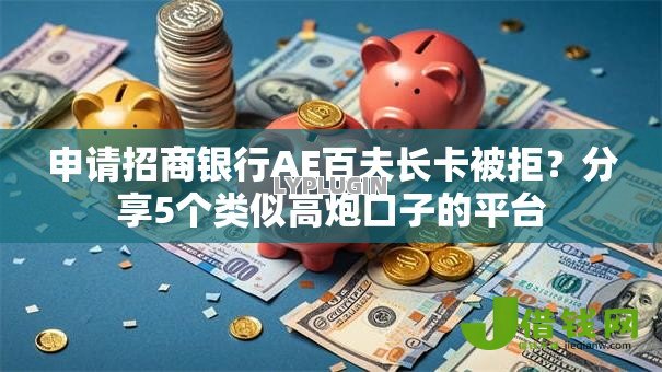 申请招商银行AE百夫长卡被拒？分享5个类似高炮口子的平台