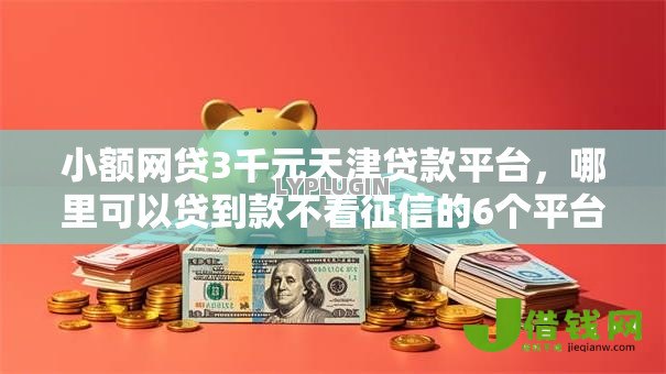 小额网贷3千元天津贷款平台,哪里可以贷到款不看征信的6个平台介绍 小额网贷3千元天津贷款平台,哪里可以贷到款不看征信的6个平台介绍
