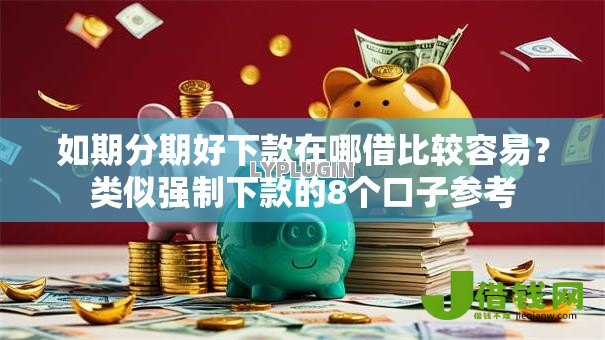 如期分期好下款在哪借比较容易?类似强制下款的8个口子参考 如期分期好下款在哪借比较容易?类似强制下款的8个口子参考