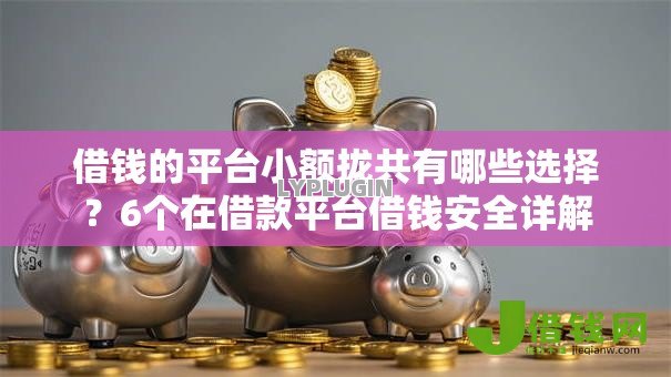 借钱的平台小额拢共有哪些选择？6个在借款平台借钱安全详解