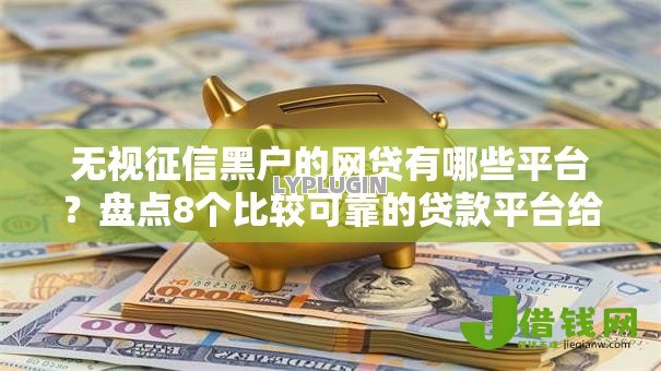 无视征信黑户的网贷有哪些平台？盘点8个比较可靠的贷款平台给你参考