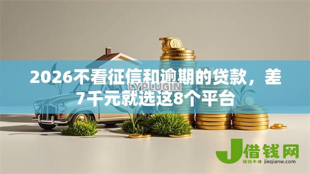 2026不看征信和逾期的贷款，差7千元就选这8个平台