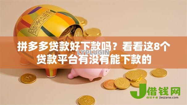 拼多多贷款好下款吗？看看这8个贷款平台有没有能下款的