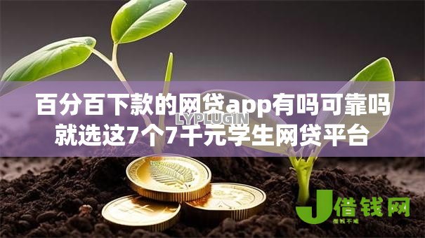 百分百下款的网贷app有吗可靠吗就选这7个7千元学生网贷平台