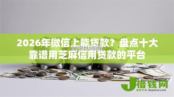 2026年微信上能贷款？盘点十大靠谱用芝麻信用贷款的平台