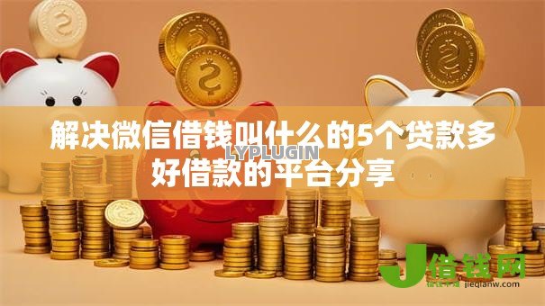 解决微信借钱叫什么的5个贷款多好借款的平台分享