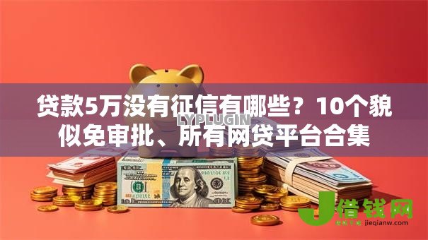 贷款5万没有征信有哪些？10个貌似免审批、所有网贷平台合集
