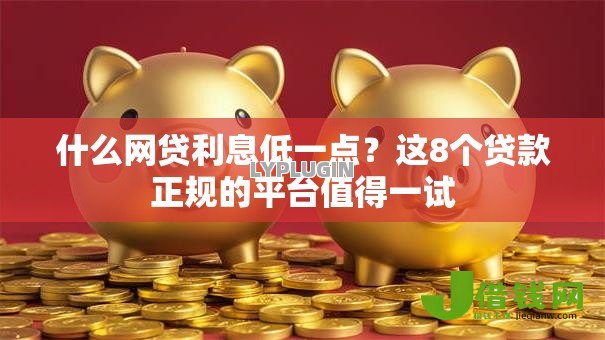 什么网贷利息低一点？这8个贷款正规的平台值得一试