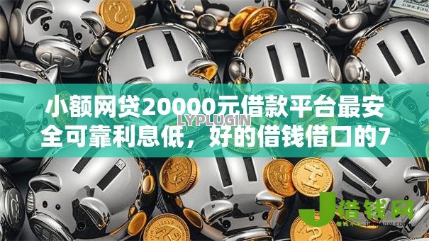 小额网贷20000元借款平台最安全可靠利息低,好的借钱借口的7个平台介绍 小额网贷20000元借款平台最安全可靠利息低,好的借钱借口的7个平台介绍
