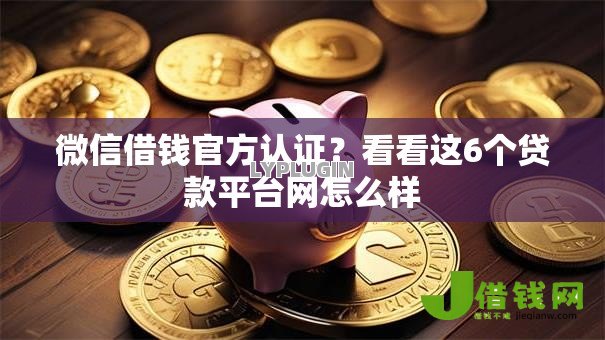 微信借钱官方认证?看看这6个贷款平台网怎么样 微信借钱官方认证?看看这6个贷款平台网怎么样