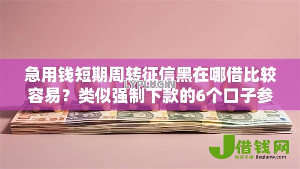 急用钱短期周转征信黑在哪借比较容易？类似强制下款的6个口子参考