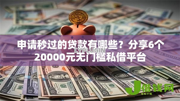申请秒过的贷款有哪些?分享6个20000元无门槛私借平台 申请秒过的贷款有哪些?分享6个20000元无门槛私借平台