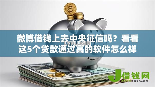 微博借钱上去中央征信吗？看看这5个贷款通过高的软件怎么样