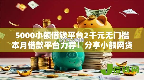 5000小额借钱平台2千元无门槛本月借款平台力荐！分享小额网贷口子2千元无门槛借款