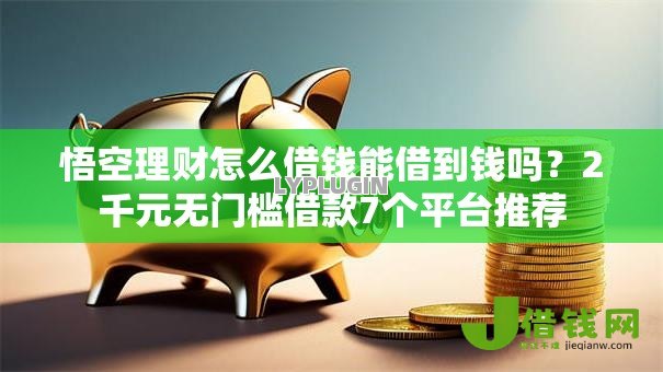 悟空理财怎么借钱能借到钱吗?2千元无门槛借款7个平台推荐 悟空理财怎么借钱能借到钱吗?2千元无门槛借款7个平台推荐
