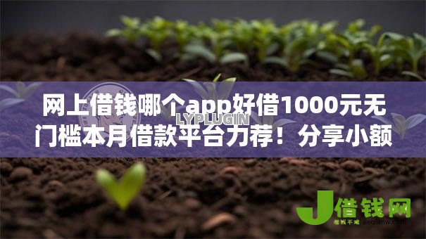 网上借钱哪个app好借1000元无门槛本月借款平台力荐！分享小额网贷口子1000元无门槛借款