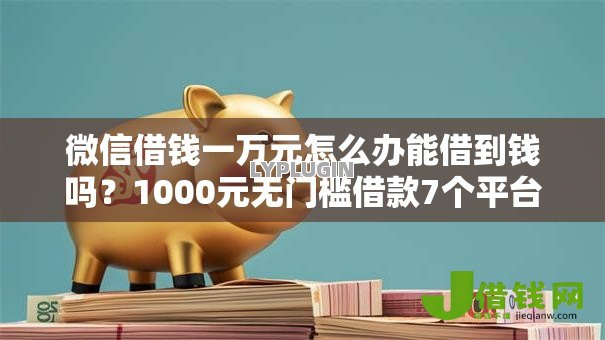 微信借钱一万元怎么办能借到钱吗？1000元无门槛借款7个平台推荐