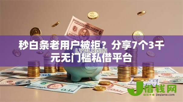 秒白条老用户被拒?分享7个3千元无门槛私借平台 秒白条老用户被拒?分享7个3千元无门槛私借平台