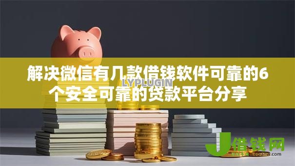解决微信有几款借钱软件可靠的6个安全可靠的贷款平台分享