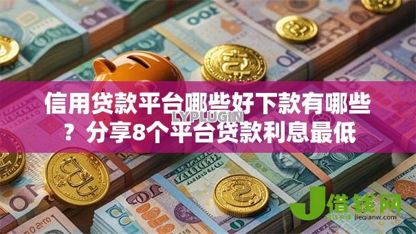 信用贷款平台哪些好下款有哪些？分享8个平台贷款利息最低