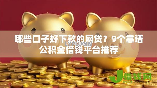 哪些口子好下款的网贷？9个靠谱公积金借钱平台推荐