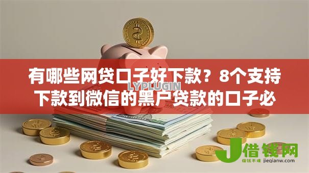 有哪些网贷口子好下款?8个支持下款到微信的黑户贷款的口子必下app 有哪些网贷口子好下款?8个支持下款到微信的黑户贷款的口子必下app