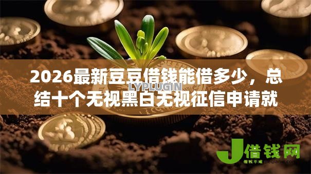 2026最新豆豆借钱能借多少，总结十个无视黑白无视征信申请就下款的app！