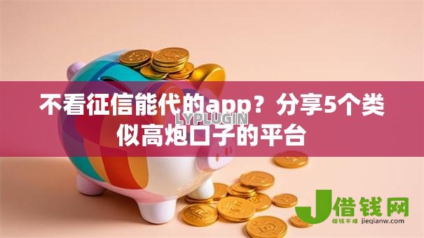 不看征信能代的app？分享5个类似高炮口子的平台