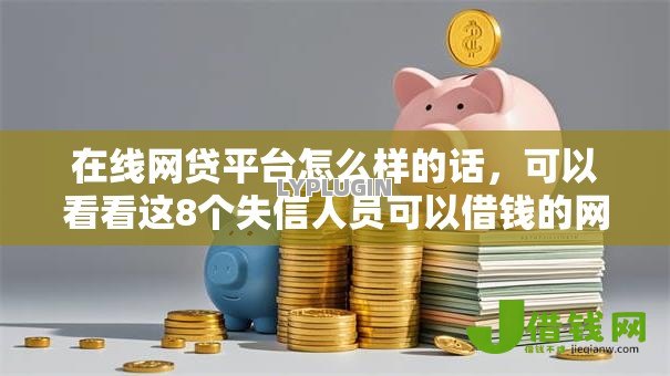 在线网贷平台怎么样的话，可以看看这8个失信人员可以借钱的网贷口子