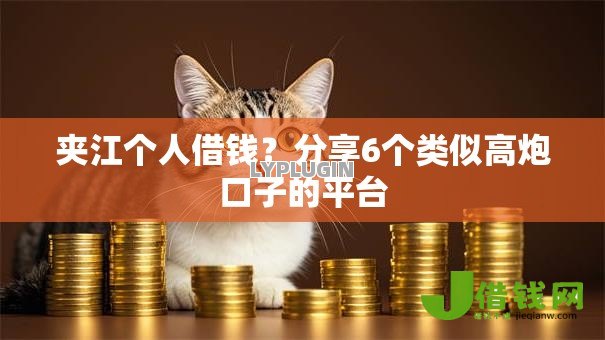 夹江个人借钱？分享6个类似高炮口子的平台