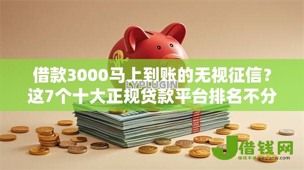 借款3000马上到账的无视征信？这7个十大正规贷款平台排名不分先后可以试试