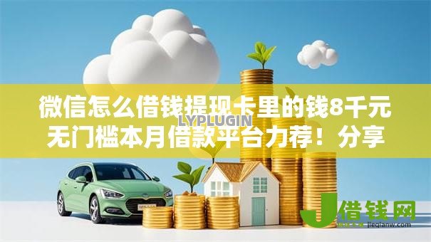 微信怎么借钱提现卡里的钱8千元无门槛本月借款平台力荐!分享小额网贷口子8千元无门槛借款 微信怎么借钱提现卡里的钱8千元无门槛本月借款平台力荐!分享小额网贷口子8千元无门槛借款