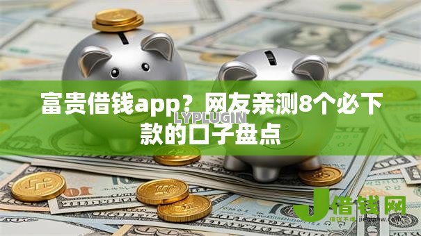 富贵借钱app？网友亲测8个必下款的口子盘点