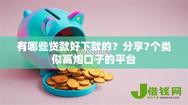 有哪些贷款好下款的？分享7个类似高炮口子的平台