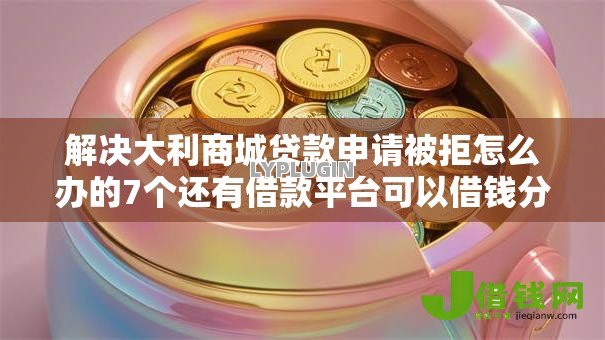 解决大利商城贷款申请被拒怎么办的7个还有借款平台可以借钱分享