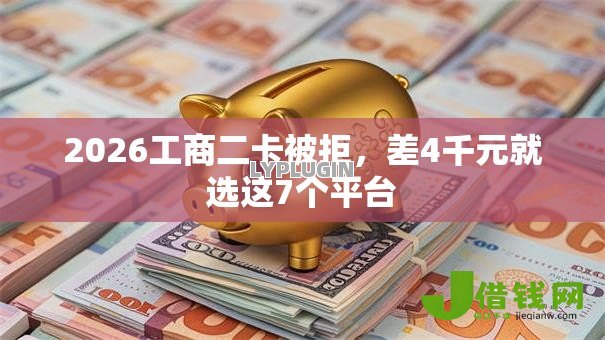 2026工商二卡被拒，差4千元就选这7个平台