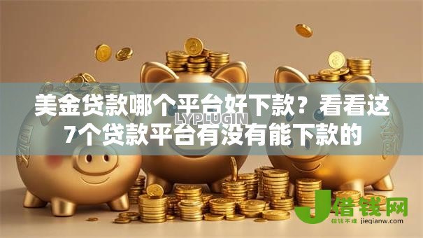 美金贷款哪个平台好下款?看看这7个贷款平台有没有能下款的 美金贷款哪个平台好下款?看看这7个贷款平台有没有能下款的