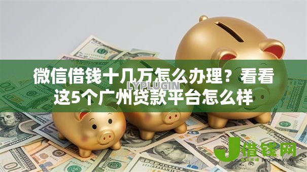微信借钱十几万怎么办理？看看这5个广州贷款平台怎么样