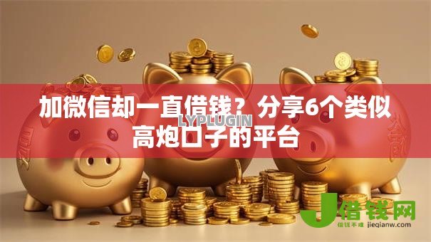 加微信却一直借钱？分享6个类似高炮口子的平台
