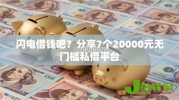 闪电借钱吧？分享7个20000元无门槛私借平台