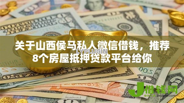 关于山西侯马私人微信借钱,推荐8个房屋抵押贷款平台给你 关于山西侯马私人微信借钱,推荐8个房屋抵押贷款平台给你