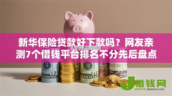 新华保险贷款好下款吗？网友亲测7个借钱平台排名不分先后盘点