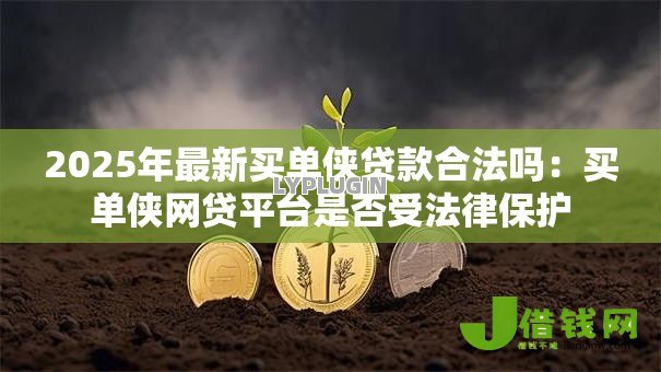2025年最新买单侠贷款合法吗：买单侠网贷平台是否受法律保护