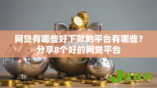 网贷有哪些好下款的平台有哪些？分享8个好的网贷平台