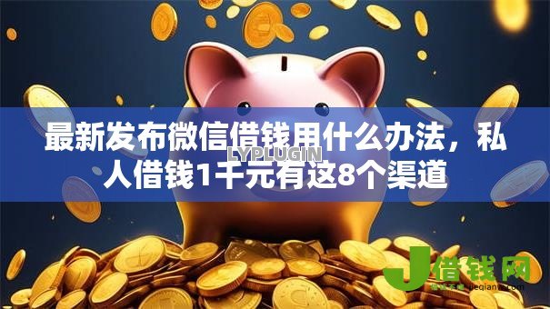 最新发布微信借钱用什么办法，私人借钱1千元有这8个渠道