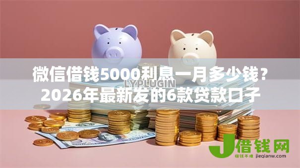 微信借钱5000利息一月多少钱？2026年最新发的6款贷款口子