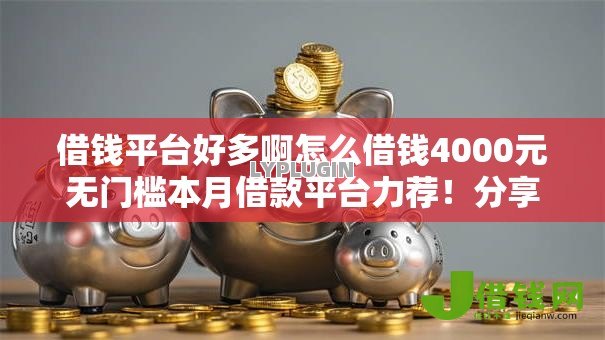 借钱平台好多啊怎么借钱4000元无门槛本月借款平台力荐!分享小额网贷口子4000元无门槛借款 借钱平台好多啊怎么借钱4000元无门槛本月借款平台力荐!分享小额网贷口子4000元无门槛借款