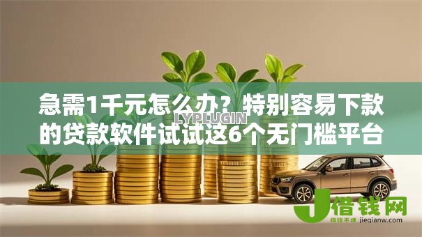 急需1千元怎么办?特别容易下款的贷款软件试试这6个无门槛平台 急需1千元怎么办?特别容易下款的贷款软件试试这6个无门槛平台