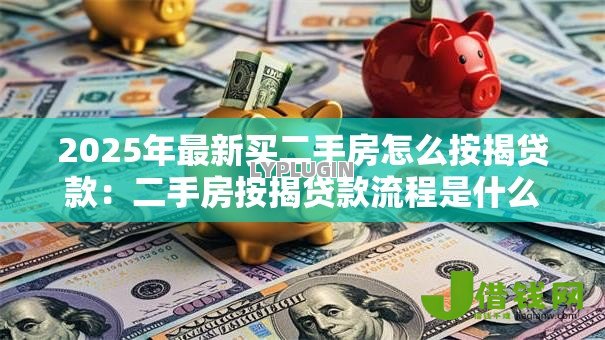 2025年最新买二手房怎么按揭贷款：二手房按揭贷款流程是什么