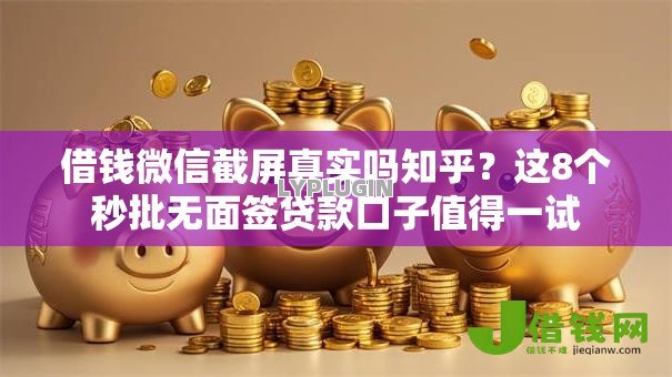 借钱微信截屏真实吗知乎?这8个秒批无面签贷款口子值得一试 借钱微信截屏真实吗知乎?这8个秒批无面签贷款口子值得一试